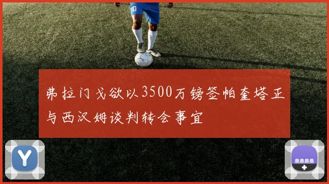 弗拉门戈欲以3500万镑签帕奎塔正与西汉姆谈判转会事宜