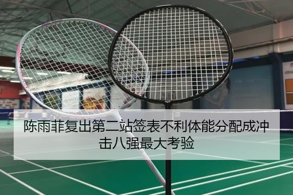 陈雨菲复出第二站签表不利体能分配成冲击八强最大考验（beats365）